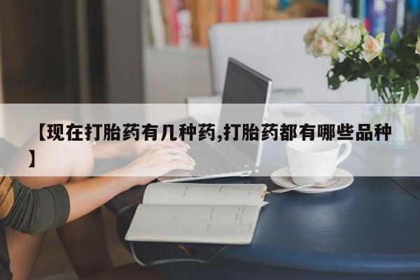 哪里有流产药联系方式【现在打胎药有几种药,打胎药都有哪些品种】
