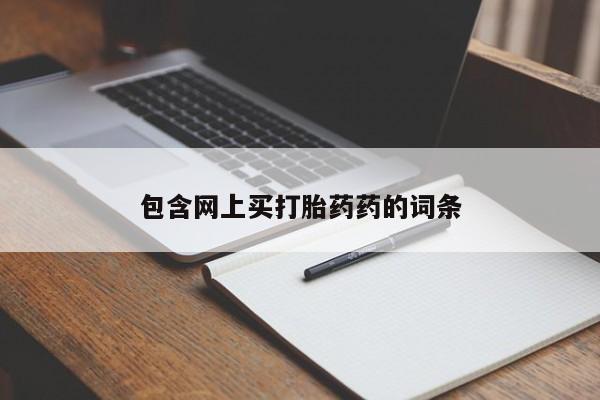 哪里有流产药联系方式包含网上买打胎药药的词条