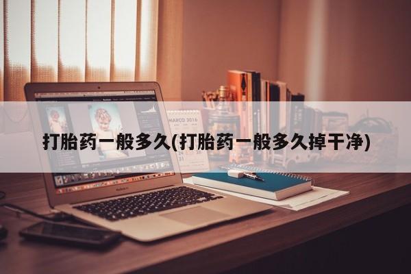 哪里有流产药联系方式打胎药一般多久(打胎药一般多久掉干净)