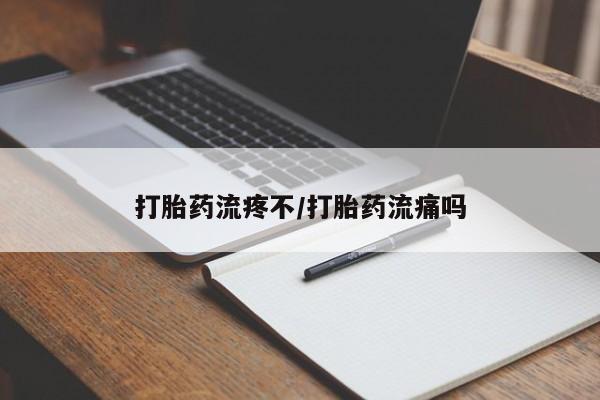 哪里有流产药联系方式打胎药流疼不/打胎药流痛吗