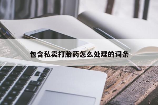 哪里有流产药联系方式包含私卖打胎药怎么处理的词条