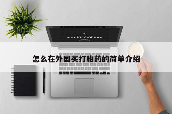 哪里有流产药联系方式怎么在外国买打胎药的简单介绍